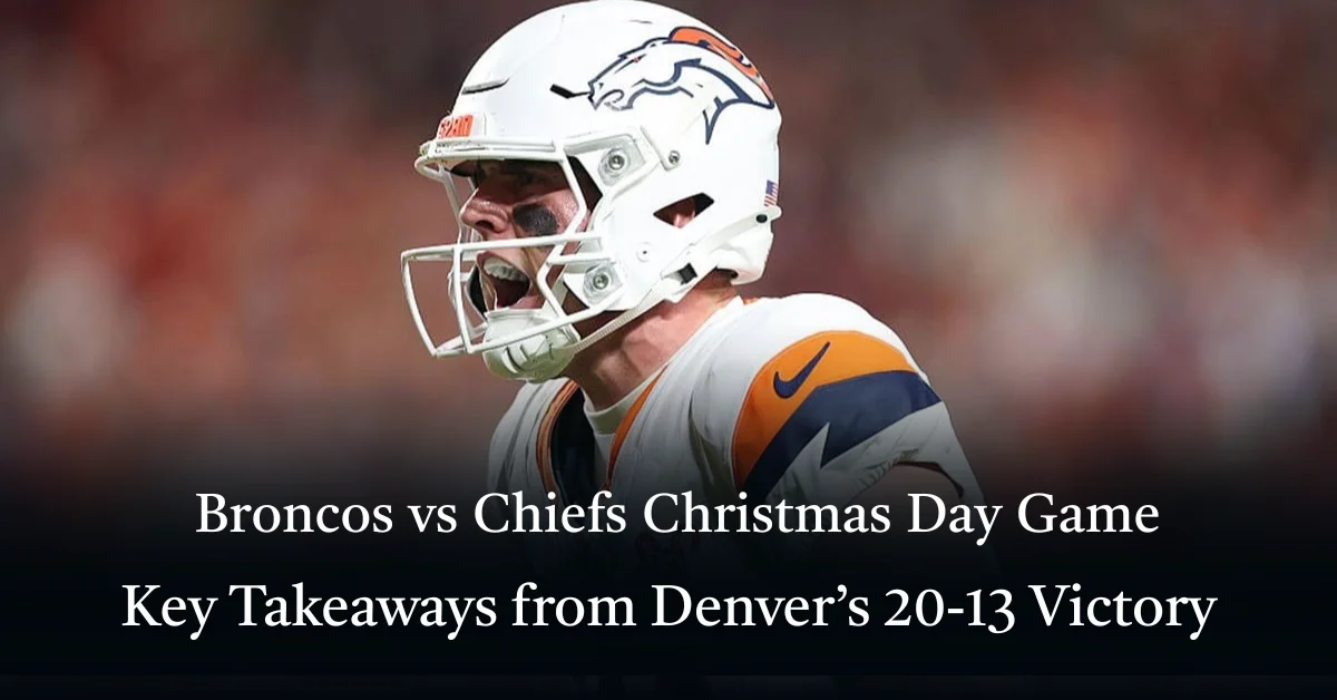Broncos vs Chiefs Christmas Day Game: Key Takeaways from Denver’s 20-13 Victory